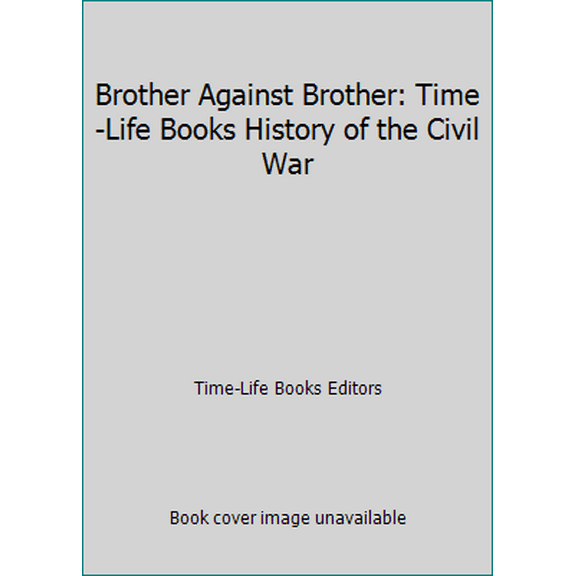 Pre-Owned Brother Against Brother: Time-Life Books History of the Civil War (Hardcover) 0139218181 9780139218187