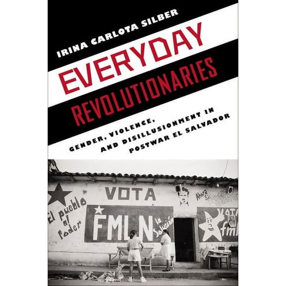 Genocide, Political Violence, Human Righ Everyday Revolutionaries: Gender, Violence, and Disillusionment in Postwar El Salvador, (Paperback)