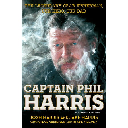 Captain Phil Harris : The Legendary Crab Fisherman, Our Hero, Our (Always Best Crabs Inc)