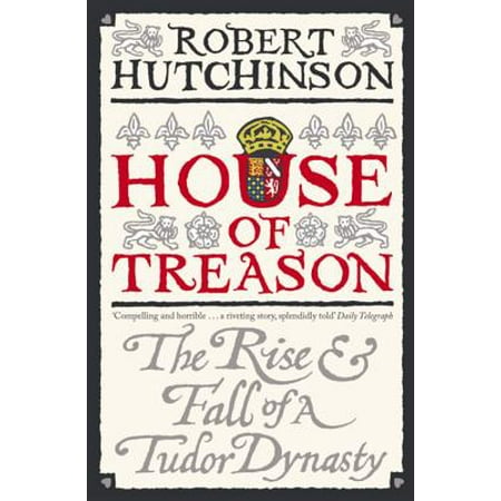 Tudor Style House - House of Treason : The Rise and Fall of the Tudor Dynasty