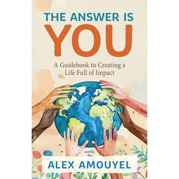 The Answer Is You: A Guidebook to Creating a Life Full of Impact (Leadership Book, Change the Way You Think), (Paperback)