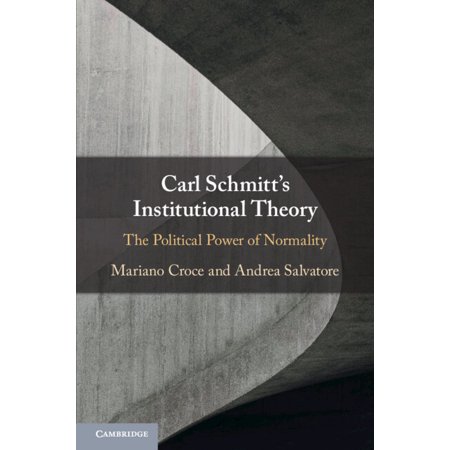 Carl Schmitt s Institutional Theory: The Political Power of Normality (Paperback)