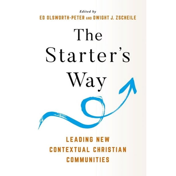 The Starter's Way: Leading New Contextual Christian Communities, (Paperback)