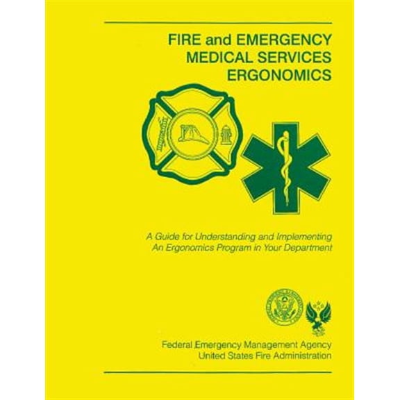 Pre-Owned Fire and Emergency Medical Services Ergonomics : A Guide for Understanding and Implementing an Ergonomics Program in Your Department