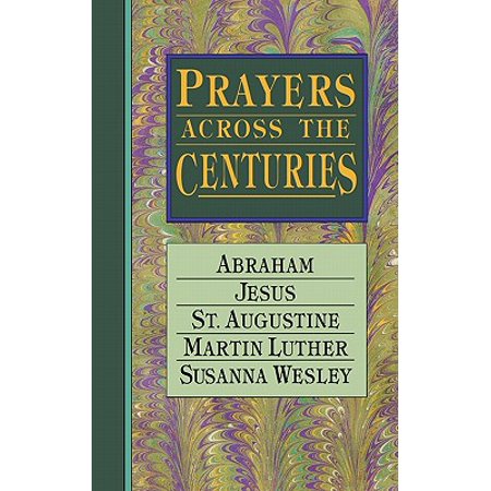 Prayers Across The Centuries Abraham Jesus St Augustine Martin Luther Susanna Wesley - 