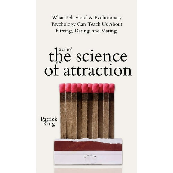 The Science of Attraction: What Behavioral & Evolutionary Psychology Can Teach Us About Flirting, Dating, and Mating, (Hardcover)