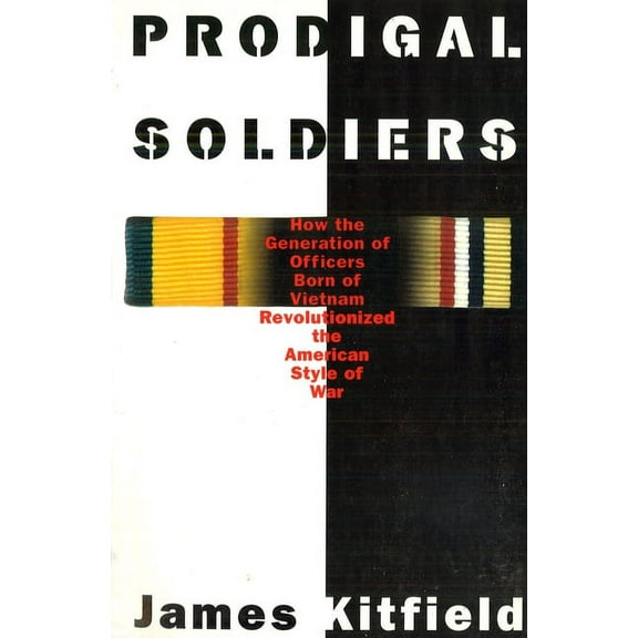 Prodigal Soldiers: How the Generation of Officers Born of Vietnam Revolutionized the American Style of War, (Paperback)