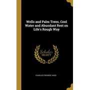Wells and Palm Trees, Cool Water and Abundant Rest on Life's Rough Way (Hardcover)