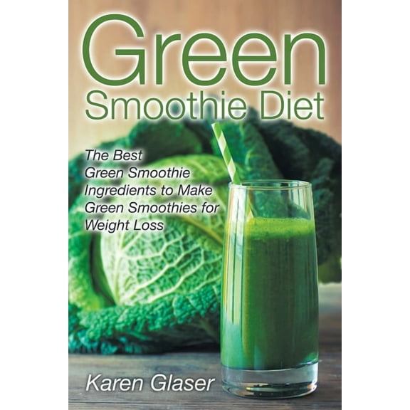 Green Smoothie Diet: The Best Green Smoothie Ingredients to Make Green Smoothies for Weight Loss