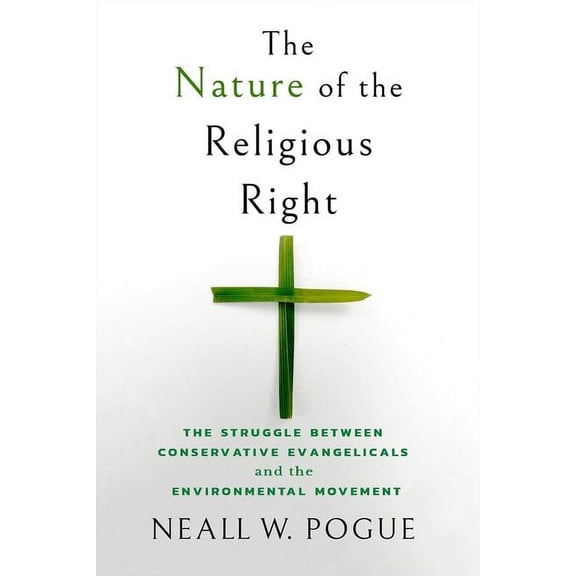 The Nature of the Religious Right: The Struggle Between Conservative Evangelicals and the Environmental Movement, (Hardcover)