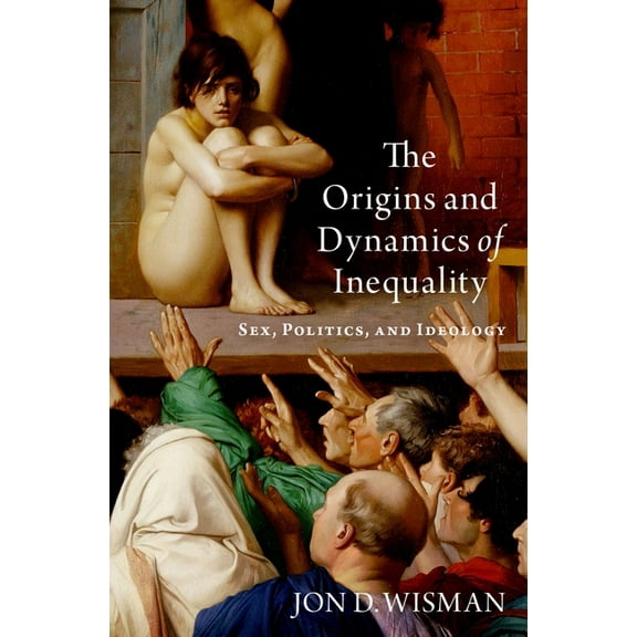 The Origins and Dynamics of Inequality: Sex, Politics, and Ideology, (Hardcover)