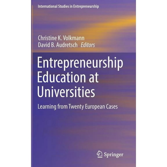 International Studies in Entrepreneurshi Entrepreneurship Education at Universities: Learning from Twenty European Cases, Book 37, (Hardcover)