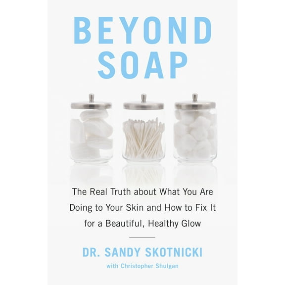 Pre-Owned Beyond Soap: The Real Truth about What You Are Doing to Your Skin and How to Fix It for a Beautiful, Healthy Glow (Paperback) 0735233608 9780735233607