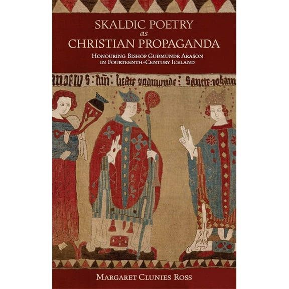Skaldic Poetry as Christian Propaganda: Honouring Bishop Guðmundr Arason in Fourteenth-Century Iceland, (Hardcover)