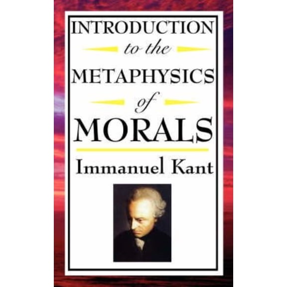 Introduction to the Metaphysic of Morals: Foundations of Moral Law and Ethical Duty, (Paperback)