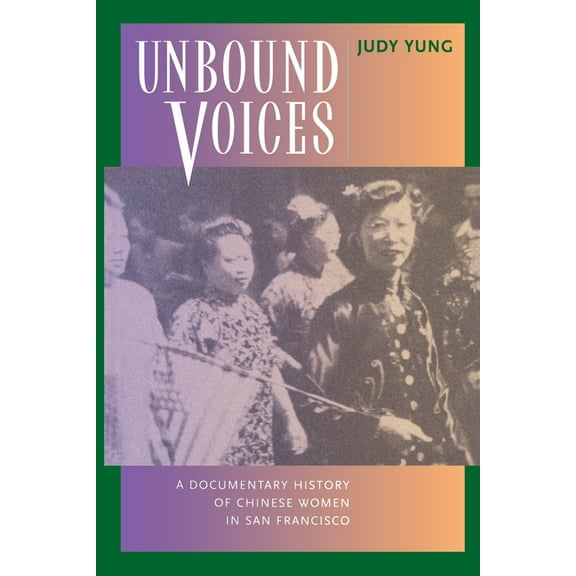 Unbound Voices: A Documentary History of Chinese Women in San Francisco, (Paperback)
