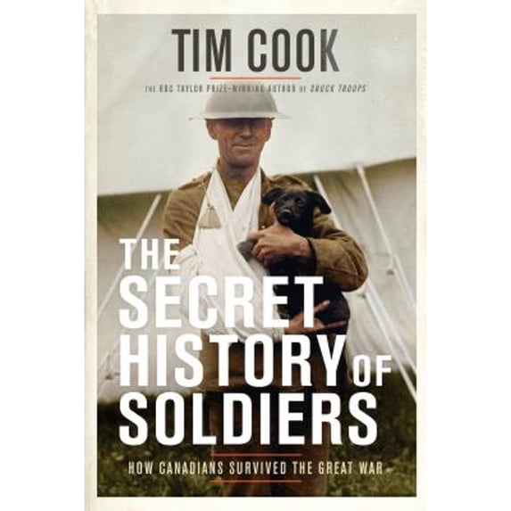 Pre-Owned The Secret History of Soldiers: How Canadians Survived the Great War (Hardcover) 0735235260 9780735235267