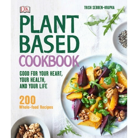 Pre-Owned Plant-Based Cookbook: Good for Your Heart, Your Health, and Your Life; 200 Whole-Food (Hardcover 9781465435361) by Trish Sebben-Krupka
