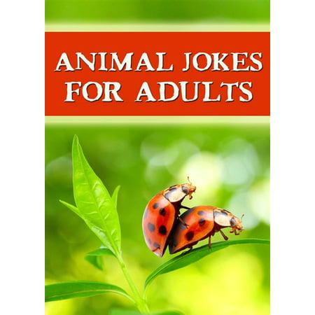 Animal Jokes For Adults - The Best Jokes Ever: Funny, dirty and so hilarious! (Illustrated Edition) -