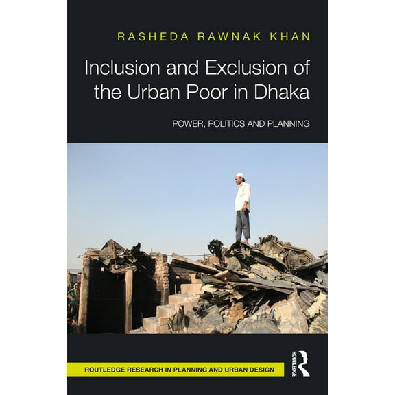 Routledge Research in Planning and Urban Inclusion and Exclusion of the Urban Poor in Dhaka: Power, Politics, and Planning, (Hardcover)