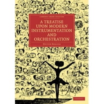 Cambridge Library Collection - Music A Treatise Upon Modern Instrumentation and Orchestration, (Paperback)