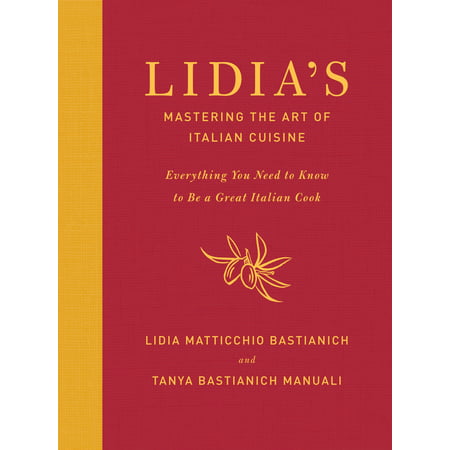 Lidia's Mastering the Art of Italian Cuisine : Everything You Need to Know to Be a Great Italian