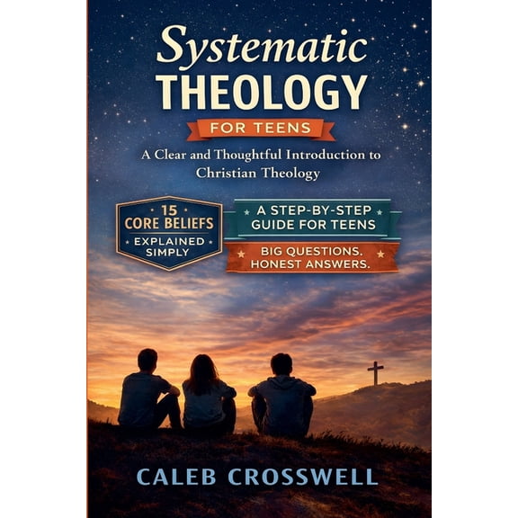 Systematic Theology Systematic Theology for Teens: A Clear and Thoughtful Introduction to Christian Theology, Book 2, (Paperback)