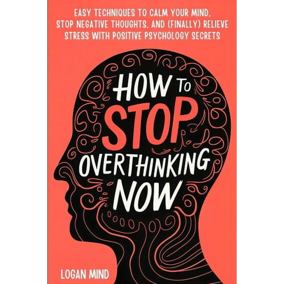 Calm Your Mind Now! How to Stop Overthinking Now: Easy Techniques to Calm Your Mind, Stop Negative Thoughts, and (Finally) Relieve Stress Wi, (Paperback)