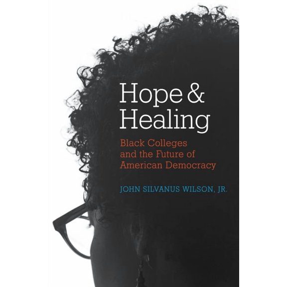 Hope and Healing: Black Colleges and the Future of American Democracy, (Paperback)