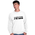 thumbnail image 5 of Course Im Right Im Bob Men's Long Sleeve Tee T Shirt Brisco Brands L, 5 of 6
