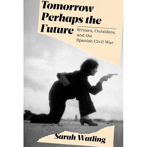 Pre-Owned Tomorrow Perhaps the Future: Writers, Outsiders, and the Spanish Civil War (Hardcover) 0593319664 9780593319666