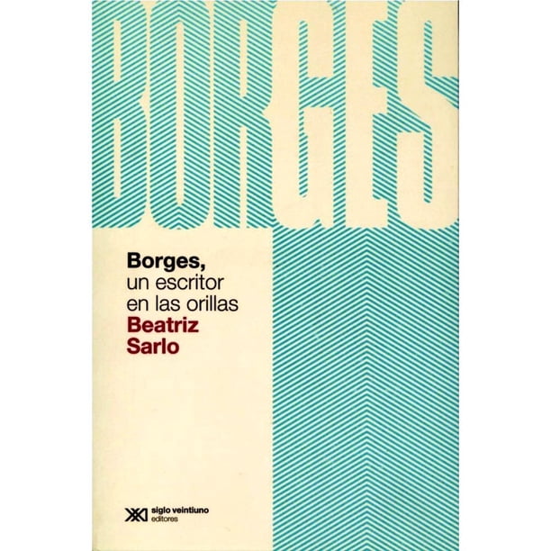 Libro Borges, Un Escritor En Las Orillas Tapa Blanda, Autor Beatriz Sarlo, Editorial Siglo Xxi