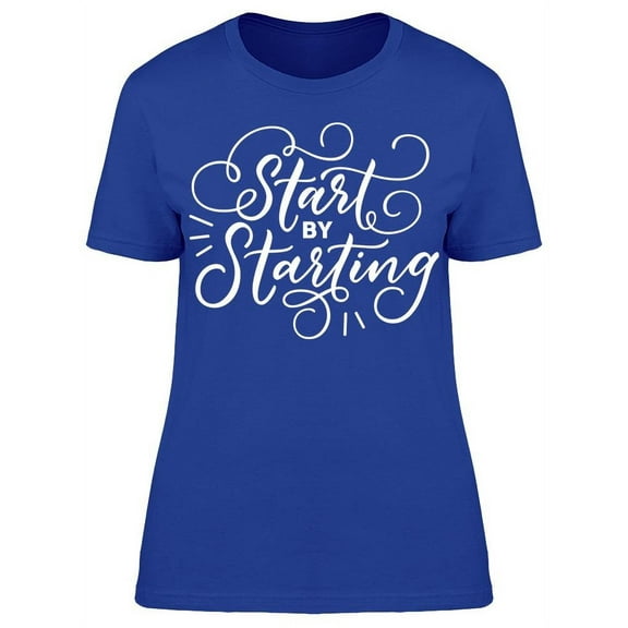 Start By Starting T-Shirt Women -Image by Shutterstock, Female 3X-Large