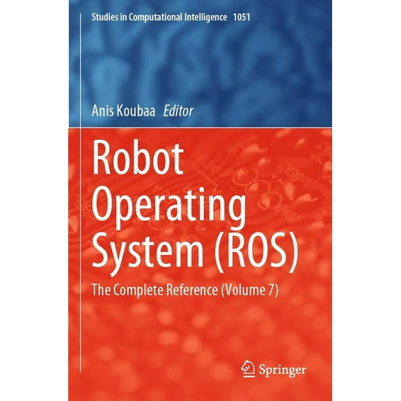 Studies in Computational Intelligence Robot Operating System (Ros): The Complete Reference (Volume 7), Book 1051, (Paperback)