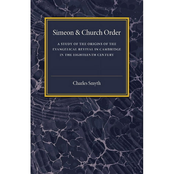 Simeon and Church Order: A Study of the Origins of the Evangelical Revival in Cambridge in the Eighteenth Century, (Paperback)