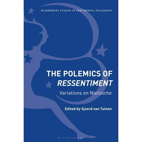 Bloomsbury Studies in Continental Philos The Polemics of Ressentiment: Variations on Nietzsche, (Paperback)