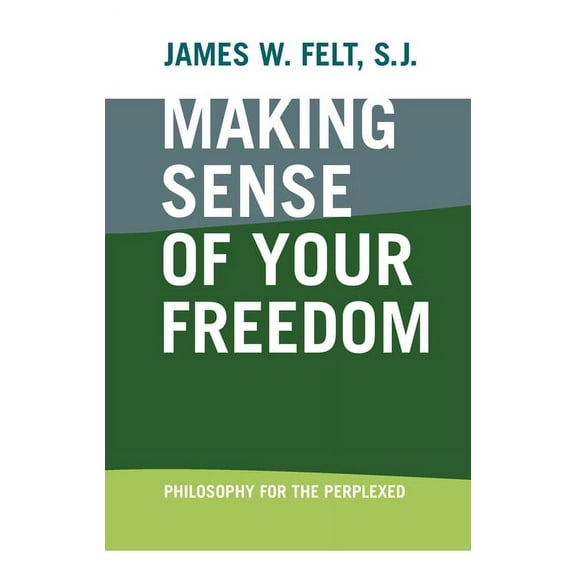 Making Sense of Your Freedom: Philosophy for the Perplexed, (Hardcover)