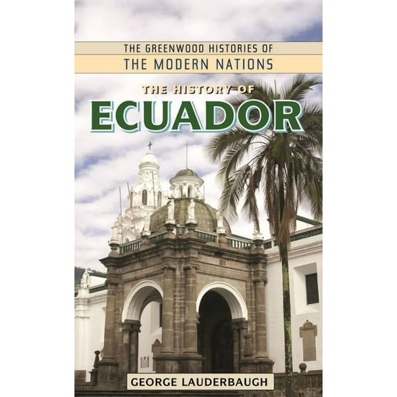 Greenwood Histories of the Modern Nation The History of Ecuador, (Hardcover)