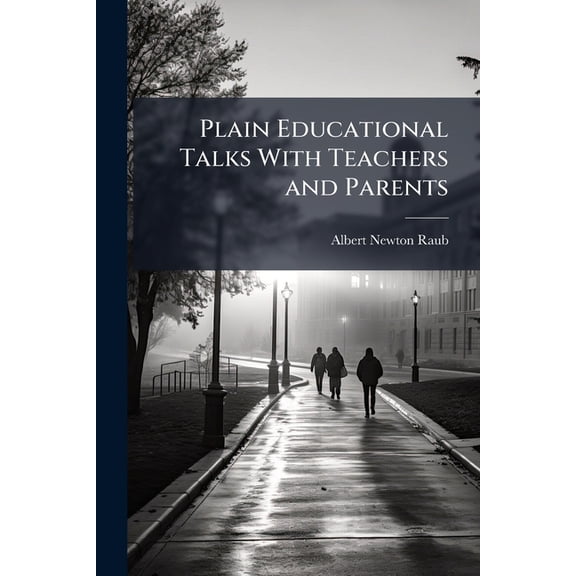 Plain Educational Talks With Teachers and Parents : By Albert N. Raub (Paperback)