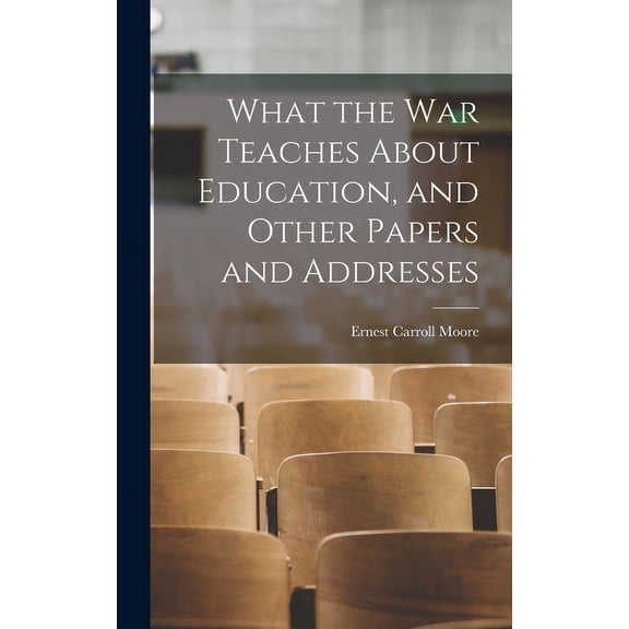 What the war Teaches About Education, and Other Papers and Addresses, (Hardcover)