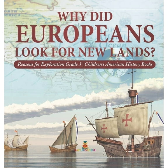 Why Did Europeans Look for New Lands? Reasons for Exploration Grade 3 Children's American History Books (Hardcover)