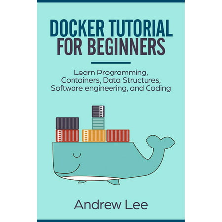 Docker Tutorial for Beginners: Learn Programming, Containers, Data Structures, Software Engineering, and Coding -