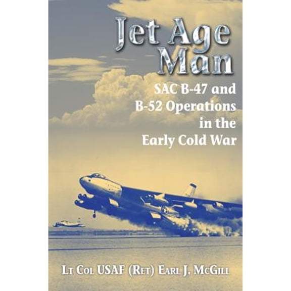 Pre-Owned Jet Age Man: SAC B-47 and B-52 Operations in the Early Cold War (Paperback) by Earl McGill