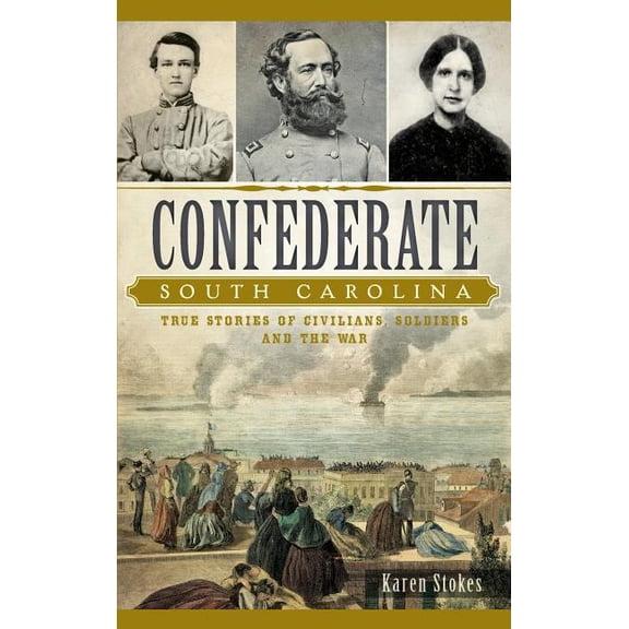 Confederate South Carolina: True Stories of Civilians, Soldiers and the War (Hardcover)