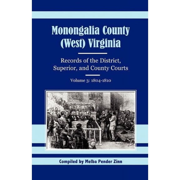 Monongalia County, West Virginia: Records of the District, Superior, and County Courts, Volume 3: 1804-1810 Paperback 1556134762 9781556134760 Melba Pender Pender Zinn