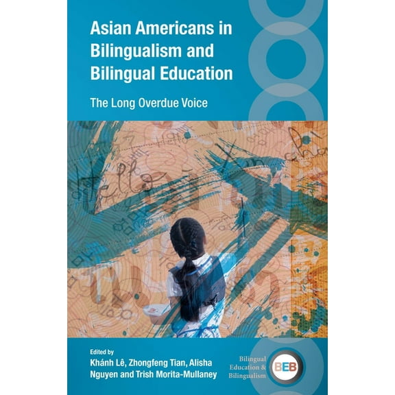 Bilingual Education & Bilingualism Asian Americans in Bilingualism and Bilingual Education: The Long Overdue Voice, Book 155, (Hardcover)
