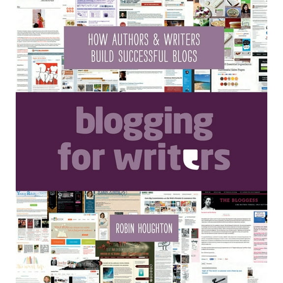Blogging For Writers : How Authors & Writers Build Successful Blogs
