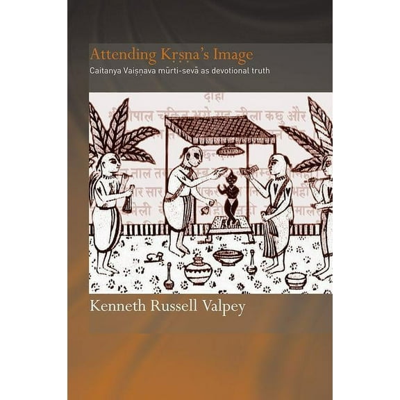 Routledge Hindu Studies Attending Krishna's Image: Chaitanya Vaishnava Murti-seva as Devotional Truth, (Hardcover)