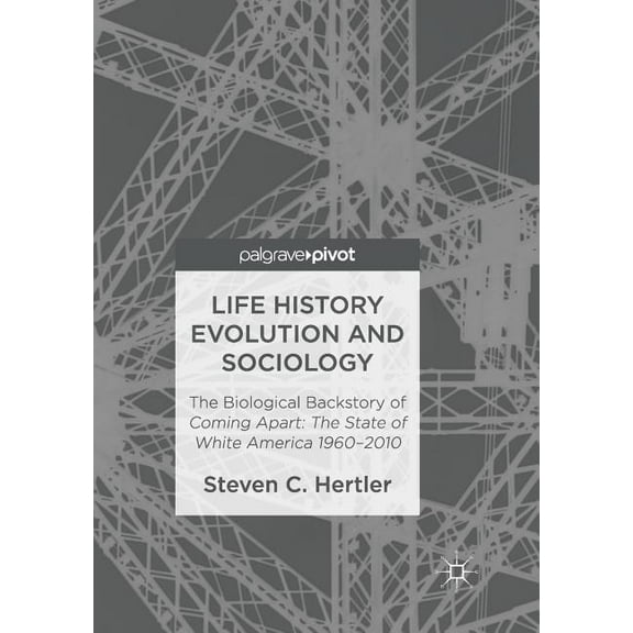 Life History Evolution and Sociology: The Biological Backstory of Coming Apart: The State of White America 1960-2010, (Paperback)