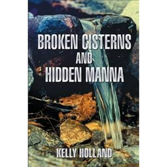 Broken Cisterns and Hidden Manna (Paperback)